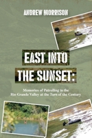 East Into The Sunset: Memories of Patrolling in the Rio Grande Valley at the Turn of the Century 1612449468 Book Cover