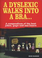 A Dyslexic Walks Into a Bra: A compendium of the best jokes, gags and one-liners 1843177048 Book Cover