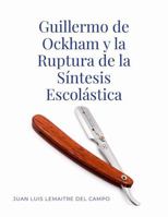 Guillermo de Ockham y la Ruptura de la Síntesis Escolástica: Nominalismo, ciencia y génesis de la modernidad (Spanish Edition) 1105895629 Book Cover