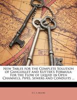 New Tables for the Complete Solution of Ganguillet and Kutter's Formula: For the Flow of Liquid in Open Channels, Pipes, Sewers and Conduits 135701550X Book Cover