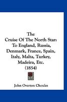 The Cruise Of The North Star: To England, Russia, Denmark, France, Spain, Italy, Malta, Turkey, Madeira, Etc. 1167050339 Book Cover