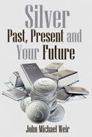 Silver: Past, Present and Your Future: Silver for easy investing B093B7T6CH Book Cover