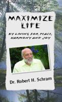 Maximize Life By Living For Peace, Harmony, And Joy 1413493122 Book Cover