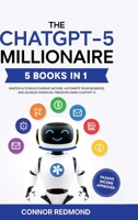 The ChatGPT-5 Millionaire: The Complete 5 in 1 Collection - Master AI to Build Passive Income, Automate Your Business, and Achieve Financial Freedom Using ChatGPT-5 9371236590 Book Cover