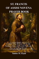 ST. FRANCIS OF ASSISI NOVENA PRAYER BOOK: A Catholic 9-Day Devotion with the Life, Teachings, Litany, and Powerful Prayers for Peace and Spiritual Renewal B0GVYR7TNC Book Cover