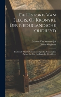 De Historie Van Belgis: Of, Kronyke Der Nederlandsche Oudheyd, Behelsende Alle De Gedenkweerdigste En Wonderlykste Dingen, Die, Van Het Begin Der ... In Dese Nederlanden,... 101933648X Book Cover