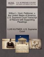 Wilbur L. Hunt, Petitioner, v. the United States of America. U.S. Supreme Court Transcript of Record with Supporting Pleadings 127031825X Book Cover