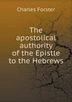 The Apostolical Authority of the Epistle to the Hebrews 1017937370 Book Cover