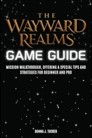 THE WAYWARD REALMS GAME GUIDE: Mission Walkthrough, Offering a Special Tips and Strategies for Beginner and Pro B0FGWGK6F6 Book Cover