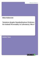 Variation despite Standardization: Evidence for Animal Personality in Laboratory Mice? 3656274274 Book Cover