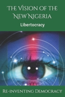 The Vision of the New Nigeria: Libertocracy B09C36LMY7 Book Cover