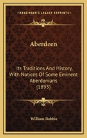 Aberdeen: Its Traditions and History, With Notices of Some Eminent Aberdonians 1019067489 Book Cover