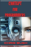 ChatGPT for Programmers: Enhance Your Coding Skills and Boost Productivity with AI-Powered Assistance (2024 Guide) 3689441501 Book Cover