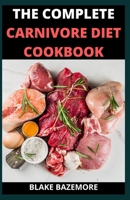 The Perfect/Complete Carnivore Diet Cookbook: The Utmost Elimination Diet To Attain Optimal Health And Heal Your Body B099TPFTHY Book Cover