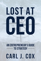 Lost At CEO: An Entrepreneur's Guide To Strategy B0C5BD5DNM Book Cover