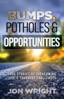 Bumps, Potholes & Opportunities: True Stories of Overcoming Life's Toughest Challenges 161314959X Book Cover
