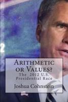 Arithmetic or Values?: The 2012 U.S. Presidential Race 1497553733 Book Cover