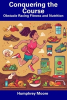 Conquering the Course: Obstacle Racing Fitness and Nutrition B0CFCTTZDG Book Cover