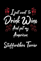 I Just Wanna Drink Wine And Pet My American Staffordshire Terrier 1087434203 Book Cover