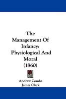 The Management Of Infancy: Physiological And Moral 1165799308 Book Cover