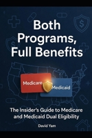 Both Programs, Full Benefits: The Insider's Guide to Medicare and Medicaid Dual Eligibility B0GQRJ3SMX Book Cover