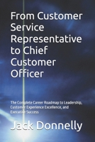 From Customer Service Representative to Chief Customer Officer: The Complete Career Roadmap to Leadership, Customer Experience Excellence, and Executive Success B0HBRD2GVZ Book Cover