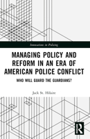 Managing Policy and Reform in an Era of American Police Conflict: Who Will Guard the Guardians? 1032327782 Book Cover