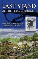 Last Stand of the Texas Cherokees: Chief Bowles and the 1839 Cherokee War in Texas 0981899153 Book Cover