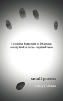 I Couldn't Surrender to Dhamma: A story told in haiku-inspired verse B0GV57KD5N Book Cover