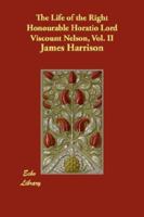 The Life of the Right Honourable Horatio Lord Viscount Nelson; Volume 2 1548251399 Book Cover