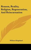 Reason, Reality, Religion, Regeneration, And Reincarnation 1425301045 Book Cover