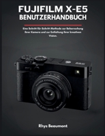 Fujifilm X-E5 Benutzerhandbuch: Eine Schritt-für-Schritt-Methode zur Beherrschung Ihrer Kamera und zur Entfaltung Ihrer kreativen Vision. B0FWZJTBSL Book Cover