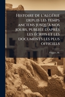 Histoire de l'Algérie depuis les temps anciens jusqu'à nos jours, publiée d'après les écrits et les documents les plus officiels 1173133895 Book Cover