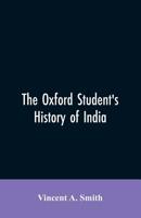 The Oxford Student's History of India; - Primary Source Edition 1178151239 Book Cover