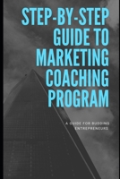 Step-by-Step Guide To Marketing Coaching Program B088NS9PH4 Book Cover