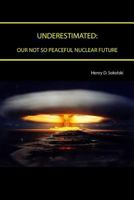 Underestimated: Our Not So Peaceful Nuclear Future 0986289558 Book Cover
