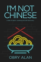 I’m Not Chinese: A Tale of Satori, Cooking and Self-Discovery 1546267735 Book Cover