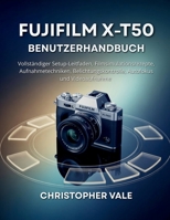 FUJIFILM X-T50 Benutzerhandbuch: Vollständiger Setup-Leitfaden, Filmsimulationsrezepte, Aufnahmetechniken, Belichtungskontrolle, Autofokus und Videoaufnahme (German Edition) B0GV78PDM9 Book Cover
