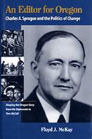 An Editor for Oregon: Charles A. Sprague and the Politics of Change 0870714392 Book Cover