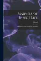 Marvels of Insect Life; a Popular Account of Structure and Habit 1017869235 Book Cover