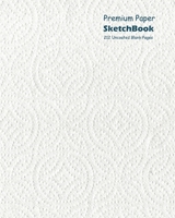 Premium Paper Sketchbook Large 8 x 10 Inch, 100 Sheets White Cover 0464457319 Book Cover