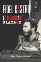 Fidel Castro. El comandante Playboy. Sexo. Revolución y Guerra Fría 1948517469 Book Cover