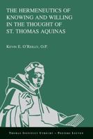 The Hermeneutics of Knowing and Willing in the Thought of St. Thomas Aquinas 9042930330 Book Cover