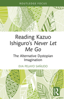 Reading Kazuo Ishiguro’s Never Let Me Go: The Alternative Dystopian Imagination (Routledge Focus on Literature) 1032870532 Book Cover