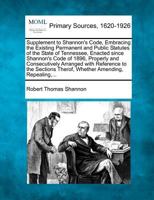 Supplement to Shannon's Code, Embracing the Existing Permanent and Public Statutes of the State of Tennessee, Enacted since Shannon's Code of 1896, ... Therof, Whether Amending, Repealing,... 1277110441 Book Cover