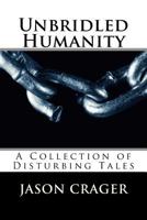 Unbridled Humanity: A Collection of Disturbing Tales 1523671017 Book Cover