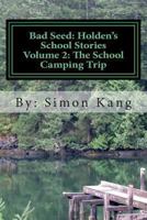 Bad Seed: Holden's School Stories Volume 2: The School Camping Trip: This year, Holden Alexander Schipper is going camping! 1481856979 Book Cover