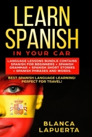 LEARN SPANISH IN YOUR CAR: Language Lessons Bundle Contains Spanish For Beginners + Spanish Grammar + Spanish Short Stories +Spanish Phrases And Words. Best Spanish Language Learning! 1694720055 Book Cover