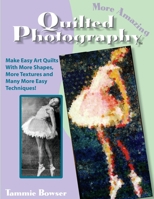 More Amazing Quilted Photography: More Shapes, More Textures, & Many More Easy Techniques! 1887467513 Book Cover
