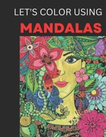 Let's Color With Mandalas: Color Beautifully, Color With Fun B0BFWBYJYG Book Cover